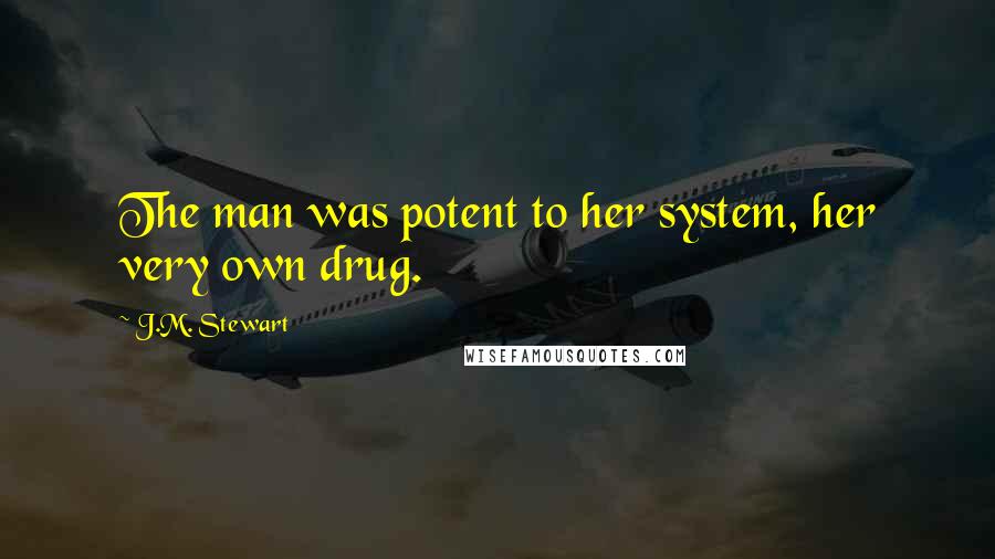 J.M. Stewart Quotes: The man was potent to her system, her very own drug.