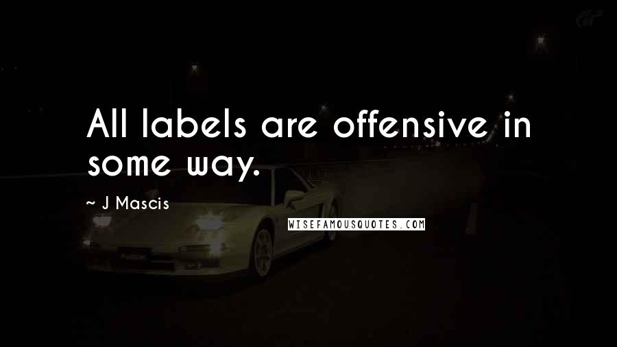 J Mascis Quotes: All labels are offensive in some way.