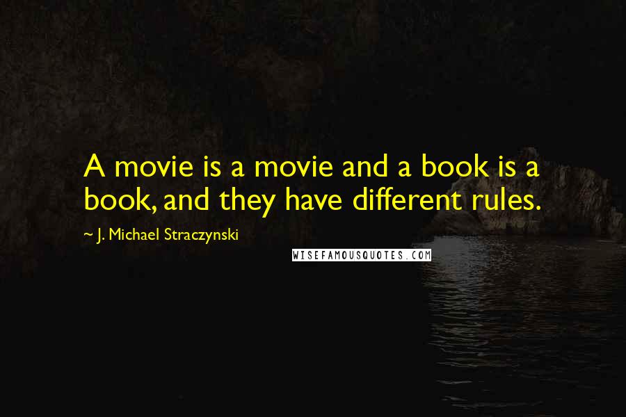 J. Michael Straczynski Quotes: A movie is a movie and a book is a book, and they have different rules.