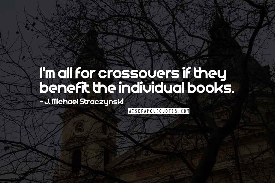 J. Michael Straczynski Quotes: I'm all for crossovers if they benefit the individual books.