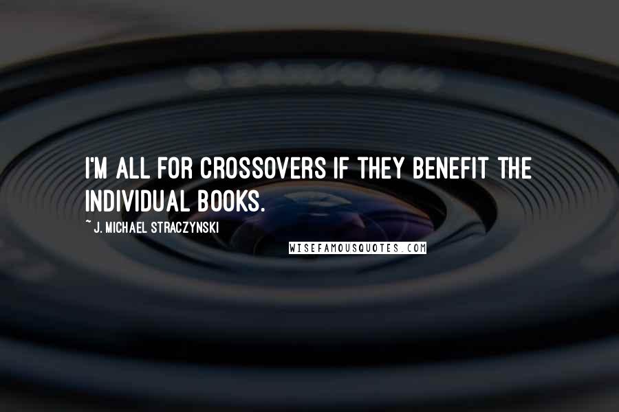 J. Michael Straczynski Quotes: I'm all for crossovers if they benefit the individual books.