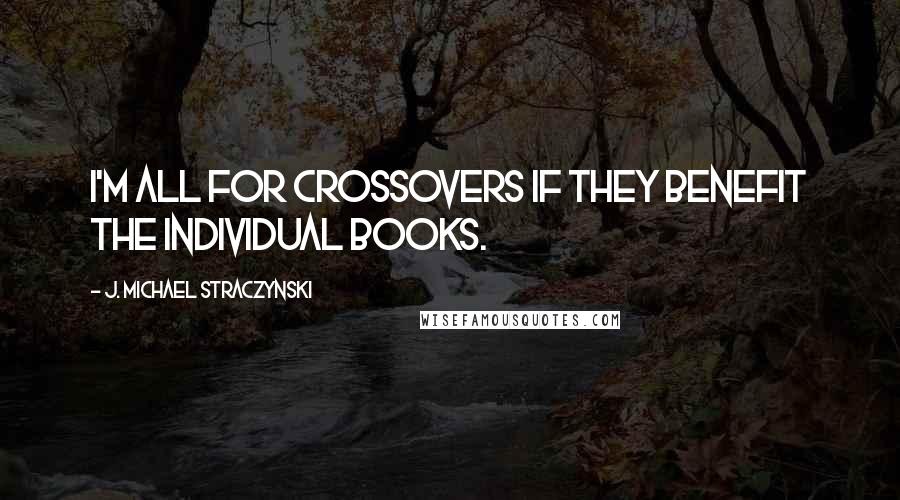 J. Michael Straczynski Quotes: I'm all for crossovers if they benefit the individual books.