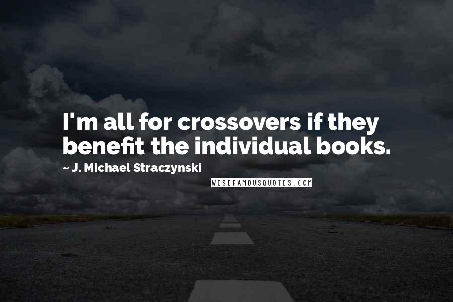 J. Michael Straczynski Quotes: I'm all for crossovers if they benefit the individual books.