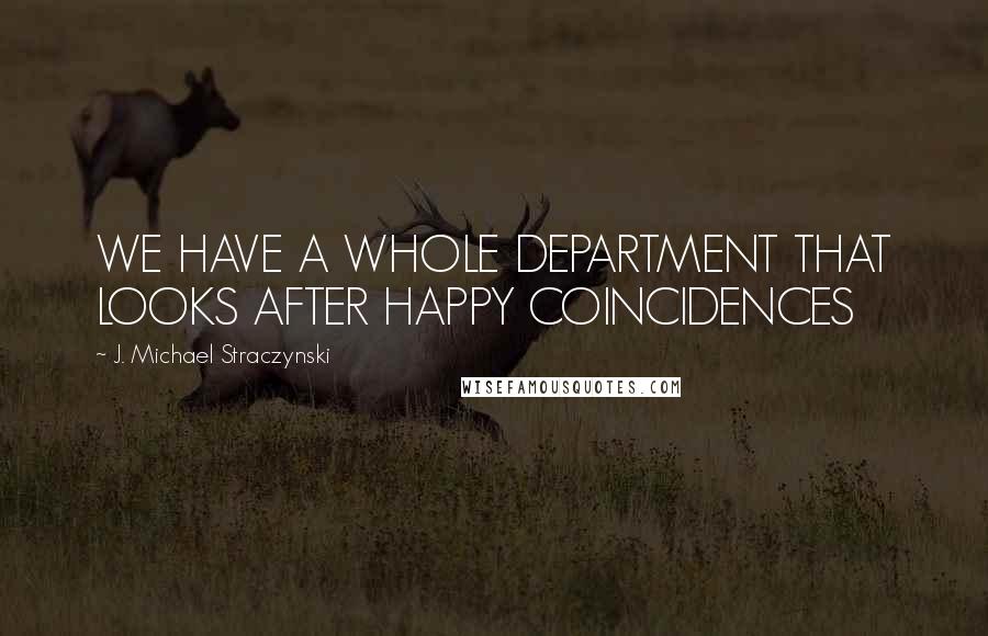 J. Michael Straczynski Quotes: WE HAVE A WHOLE DEPARTMENT THAT LOOKS AFTER HAPPY COINCIDENCES