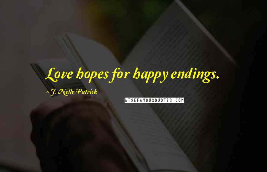 J. Nelle Patrick Quotes: Love hopes for happy endings.