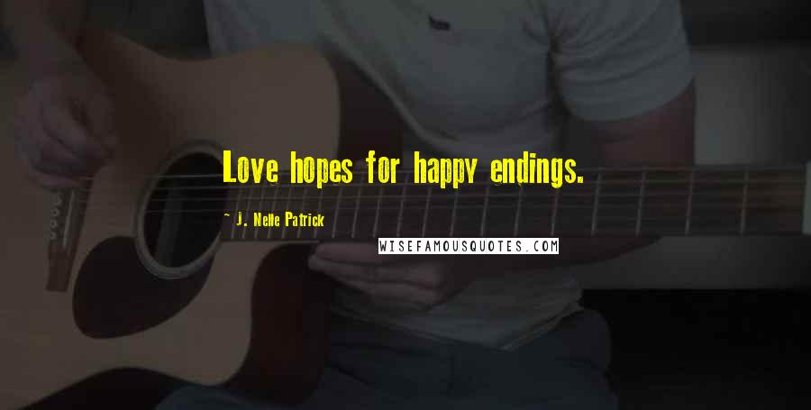J. Nelle Patrick Quotes: Love hopes for happy endings.
