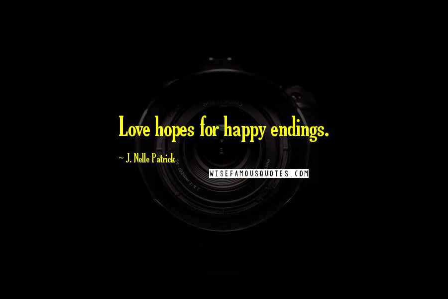 J. Nelle Patrick Quotes: Love hopes for happy endings.