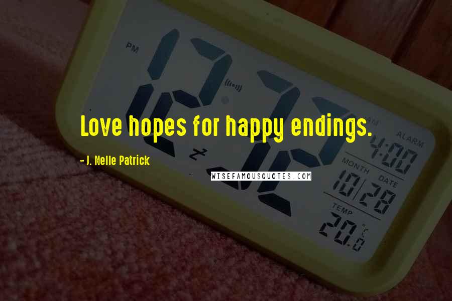 J. Nelle Patrick Quotes: Love hopes for happy endings.