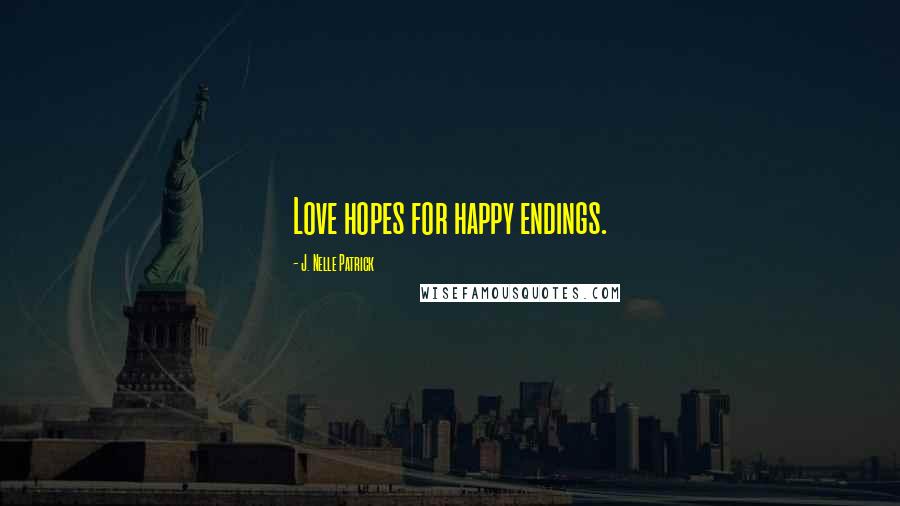 J. Nelle Patrick Quotes: Love hopes for happy endings.