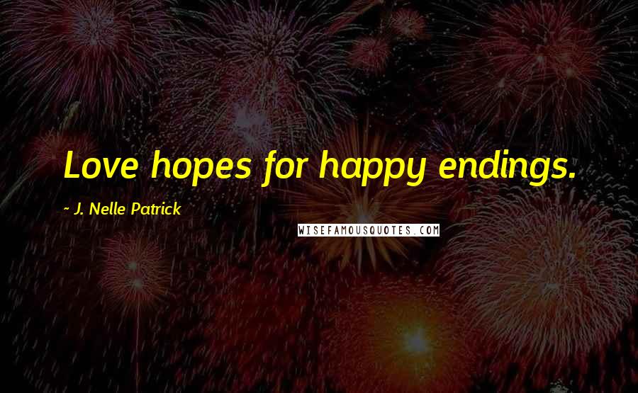 J. Nelle Patrick Quotes: Love hopes for happy endings.