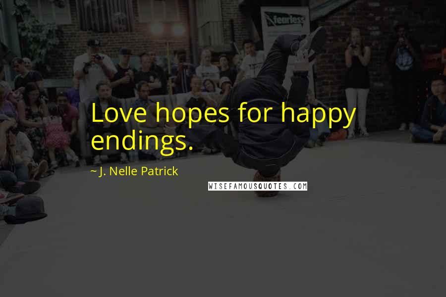 J. Nelle Patrick Quotes: Love hopes for happy endings.