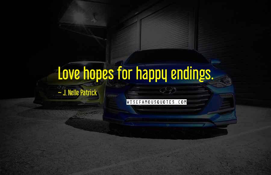J. Nelle Patrick Quotes: Love hopes for happy endings.