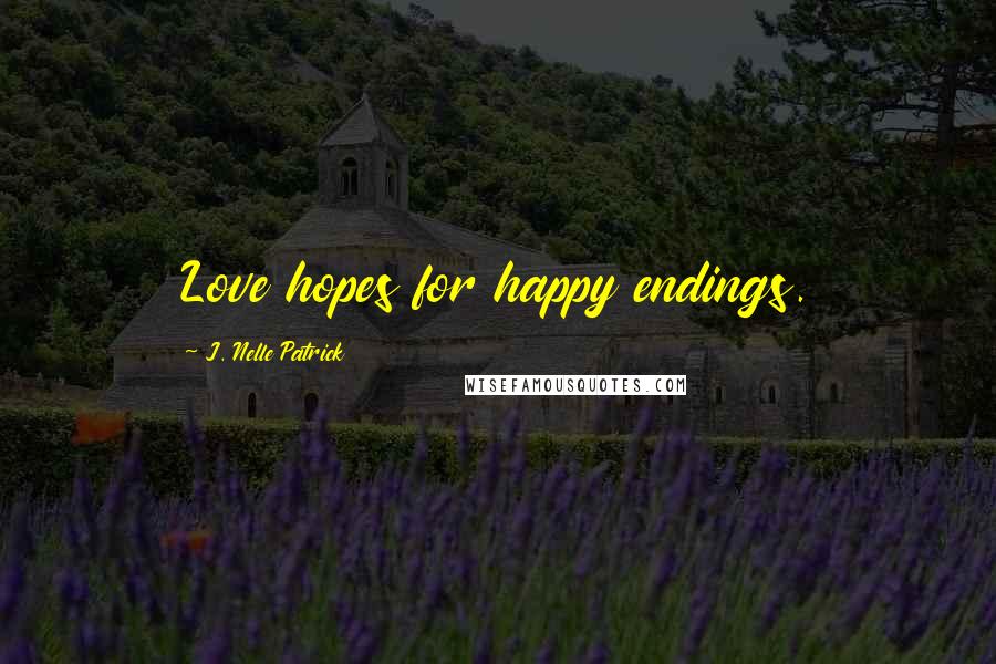 J. Nelle Patrick Quotes: Love hopes for happy endings.