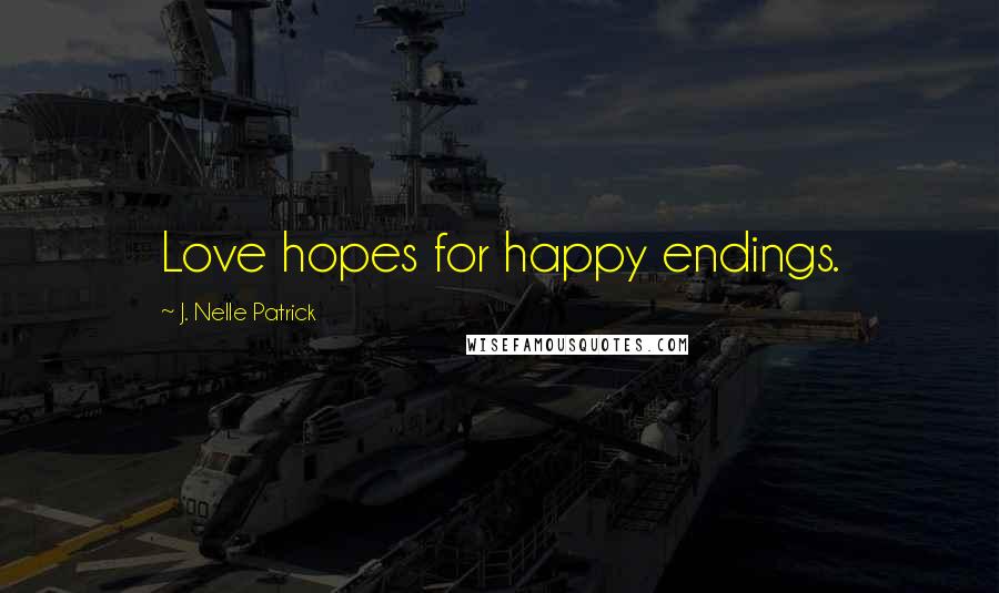 J. Nelle Patrick Quotes: Love hopes for happy endings.