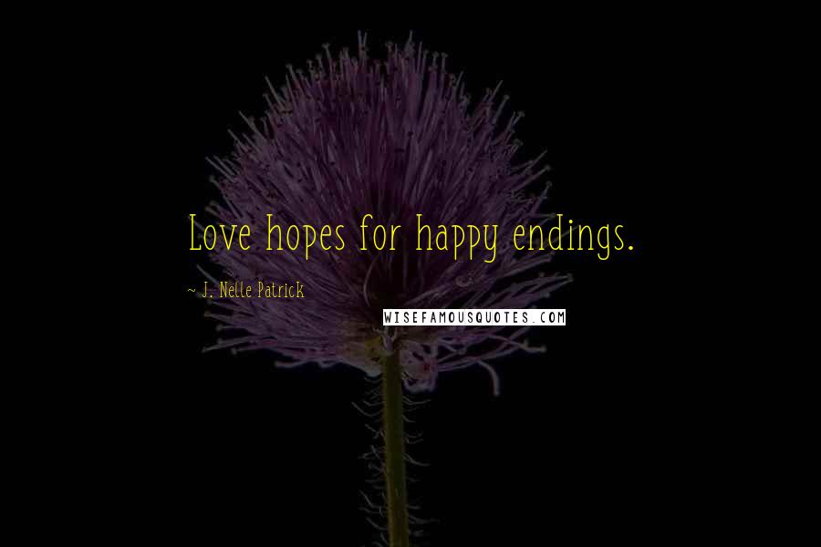 J. Nelle Patrick Quotes: Love hopes for happy endings.
