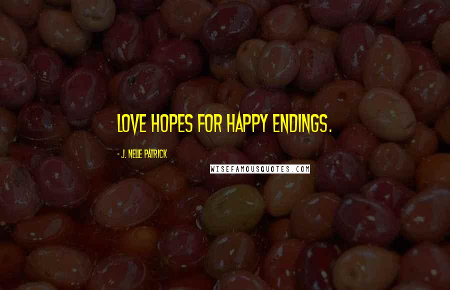 J. Nelle Patrick Quotes: Love hopes for happy endings.