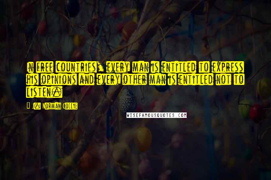 J. Norman Collie Quotes: In free countries, every man is entitled to express his opinions and every other man is entitled not to listen.