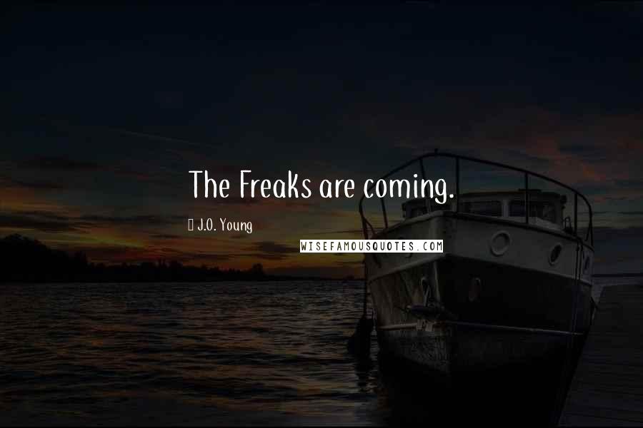 J.O. Young Quotes: The Freaks are coming.