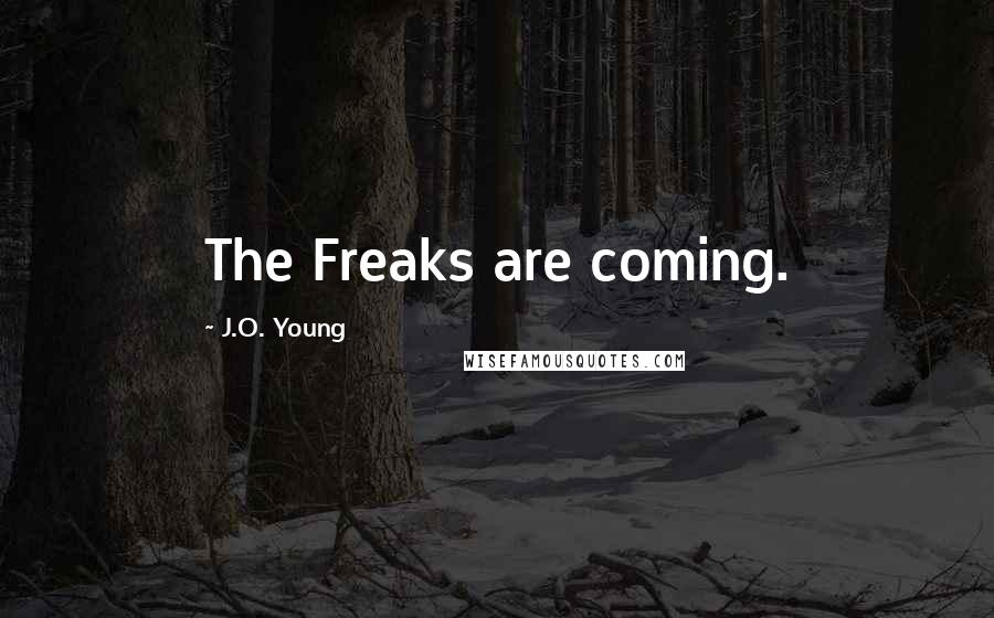 J.O. Young Quotes: The Freaks are coming.