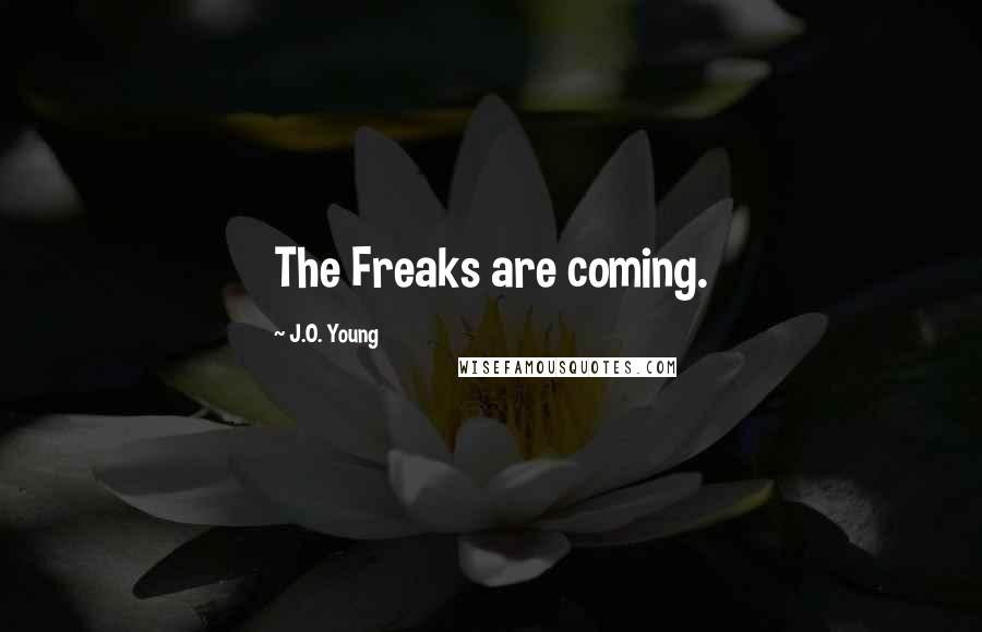 J.O. Young Quotes: The Freaks are coming.