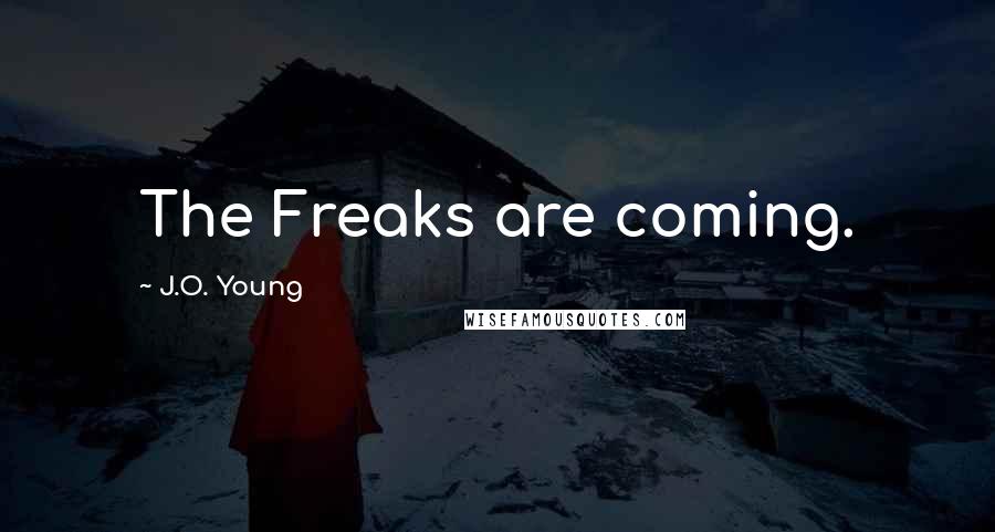 J.O. Young Quotes: The Freaks are coming.