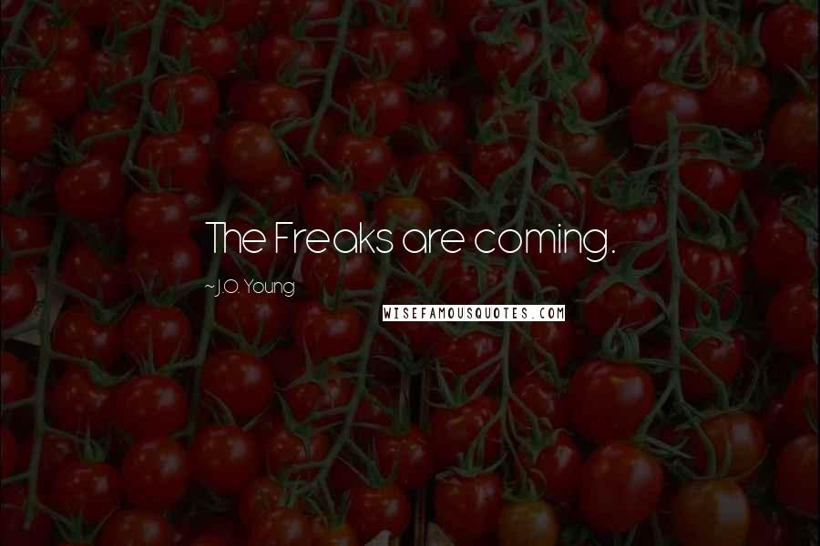 J.O. Young Quotes: The Freaks are coming.