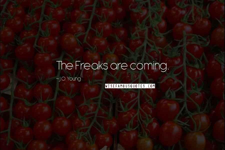 J.O. Young Quotes: The Freaks are coming.