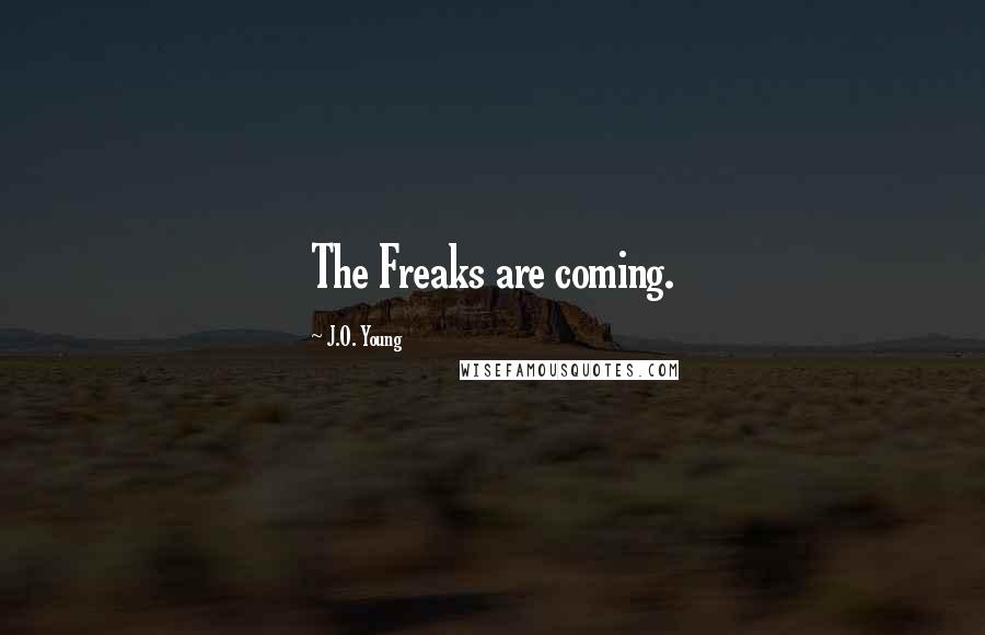 J.O. Young Quotes: The Freaks are coming.