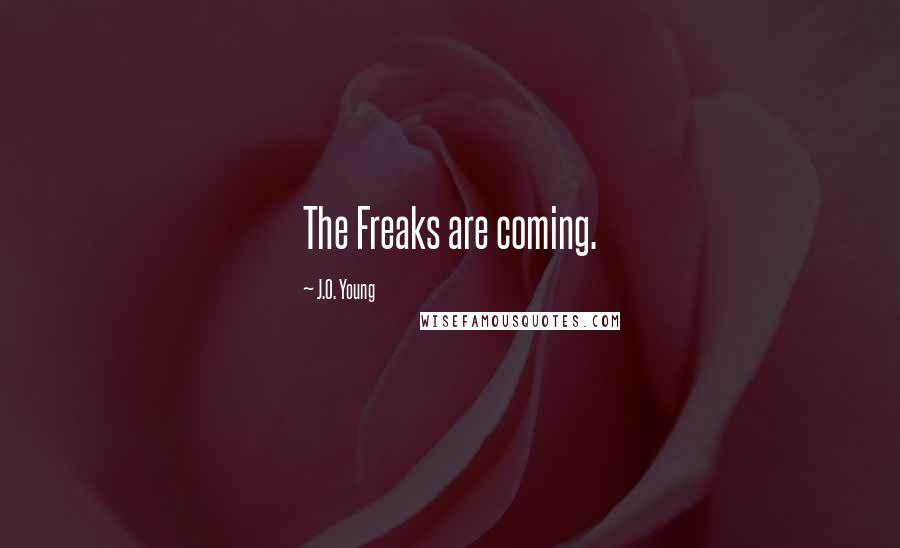 J.O. Young Quotes: The Freaks are coming.