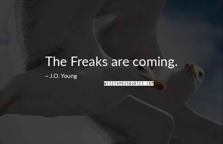 J.O. Young Quotes: The Freaks are coming.