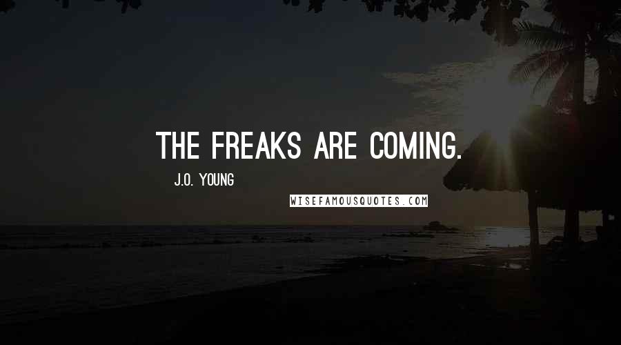 J.O. Young Quotes: The Freaks are coming.