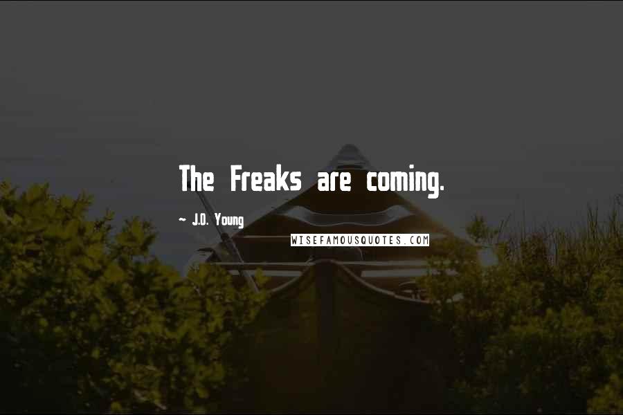 J.O. Young Quotes: The Freaks are coming.