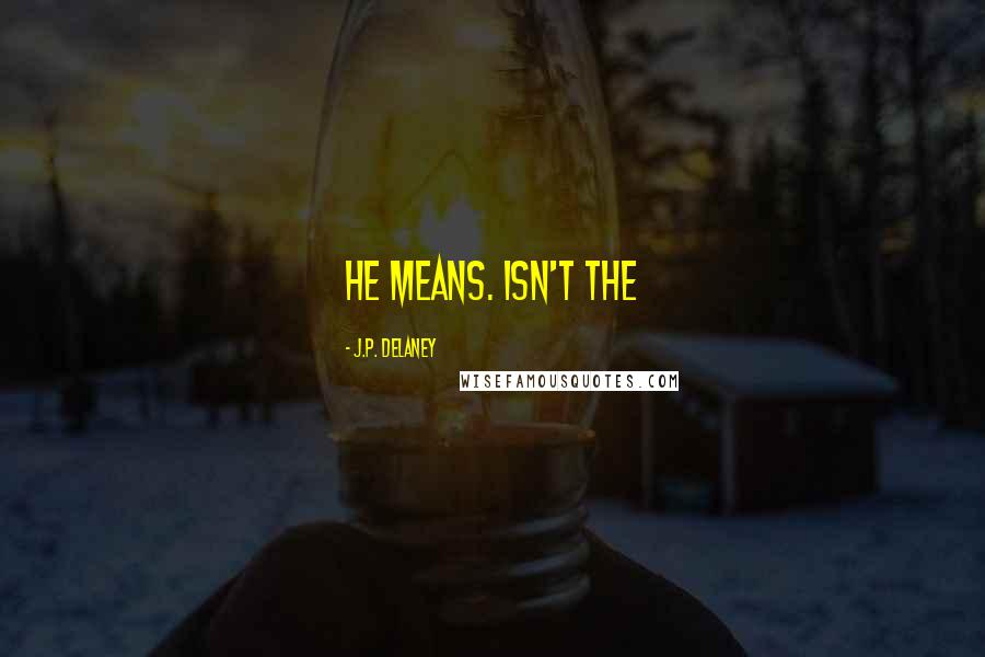 J.P. Delaney Quotes: he means. Isn't the