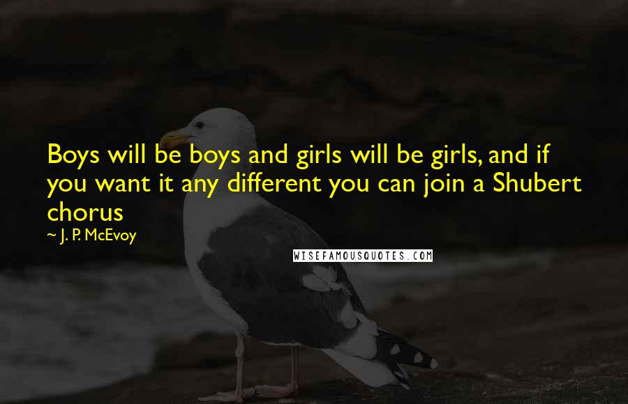 J. P. McEvoy Quotes: Boys will be boys and girls will be girls, and if you want it any different you can join a Shubert chorus