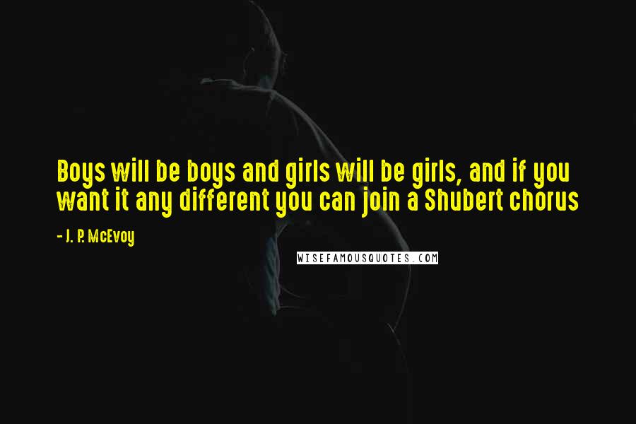 J. P. McEvoy Quotes: Boys will be boys and girls will be girls, and if you want it any different you can join a Shubert chorus