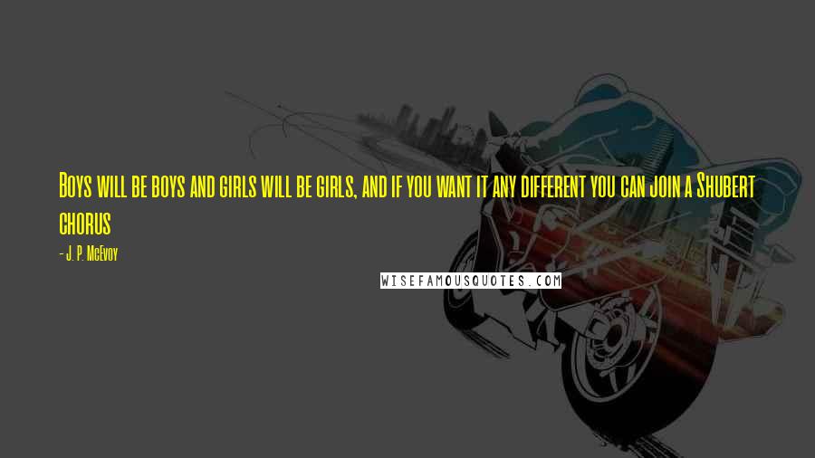 J. P. McEvoy Quotes: Boys will be boys and girls will be girls, and if you want it any different you can join a Shubert chorus