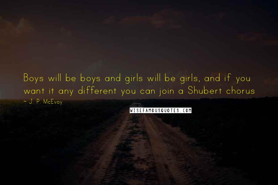 J. P. McEvoy Quotes: Boys will be boys and girls will be girls, and if you want it any different you can join a Shubert chorus