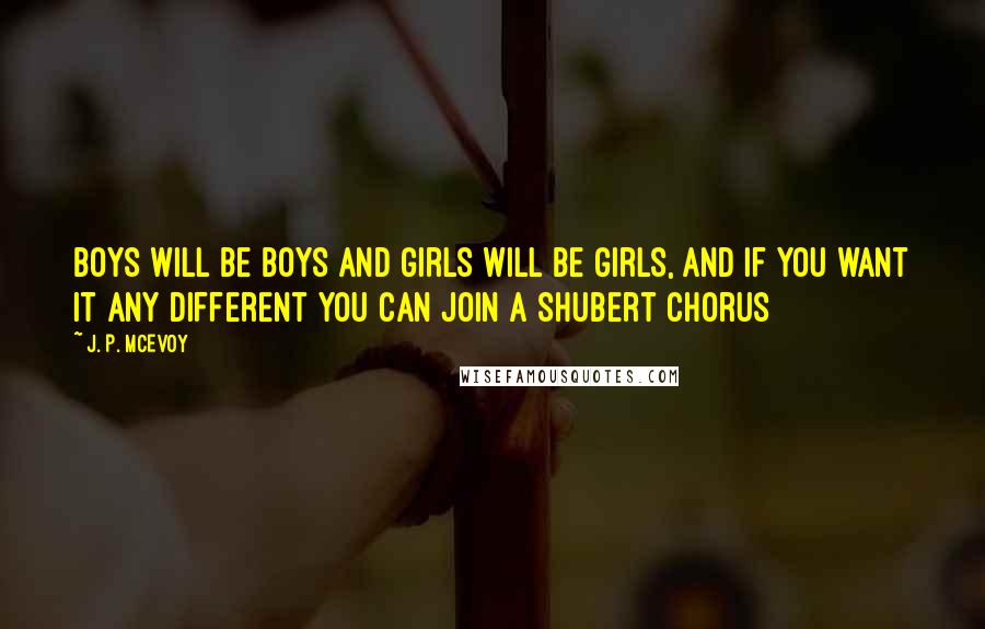 J. P. McEvoy Quotes: Boys will be boys and girls will be girls, and if you want it any different you can join a Shubert chorus