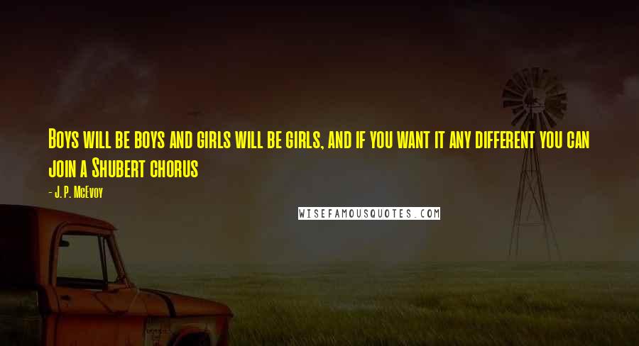 J. P. McEvoy Quotes: Boys will be boys and girls will be girls, and if you want it any different you can join a Shubert chorus