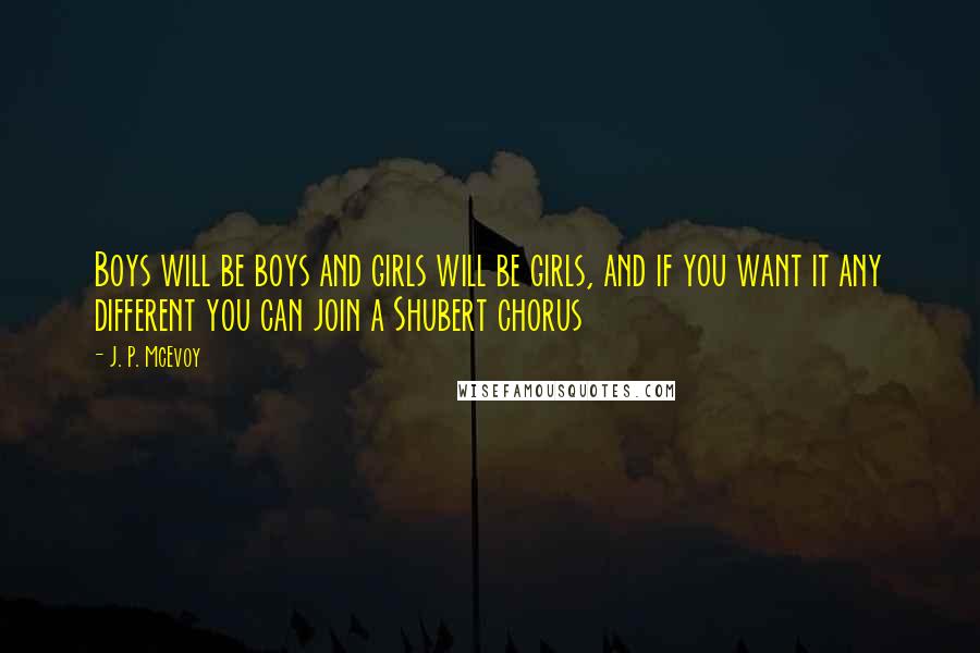 J. P. McEvoy Quotes: Boys will be boys and girls will be girls, and if you want it any different you can join a Shubert chorus