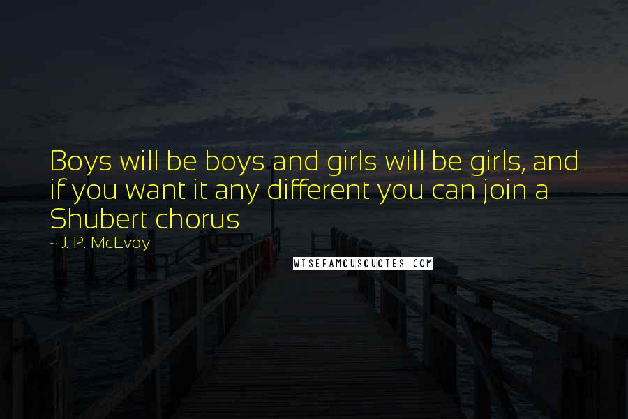 J. P. McEvoy Quotes: Boys will be boys and girls will be girls, and if you want it any different you can join a Shubert chorus