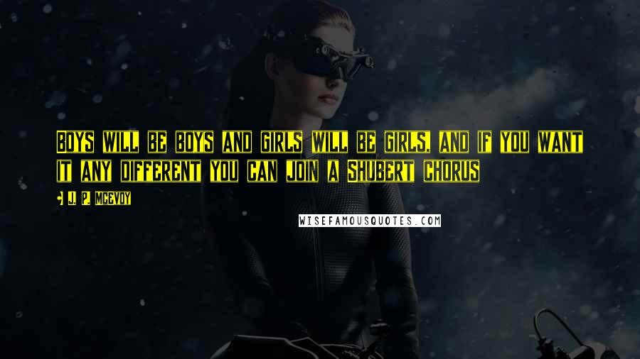 J. P. McEvoy Quotes: Boys will be boys and girls will be girls, and if you want it any different you can join a Shubert chorus