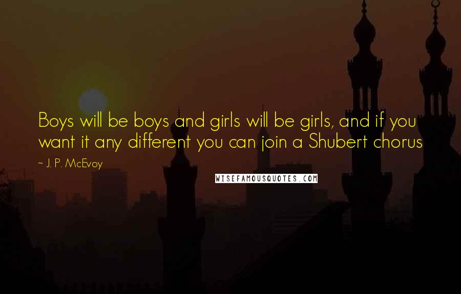 J. P. McEvoy Quotes: Boys will be boys and girls will be girls, and if you want it any different you can join a Shubert chorus