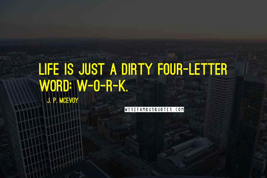 J. P. McEvoy Quotes: Life is just a dirty four-letter word: W-O-R-K.