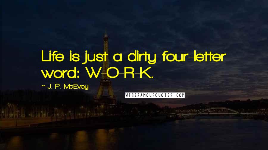 J. P. McEvoy Quotes: Life is just a dirty four-letter word: W-O-R-K.