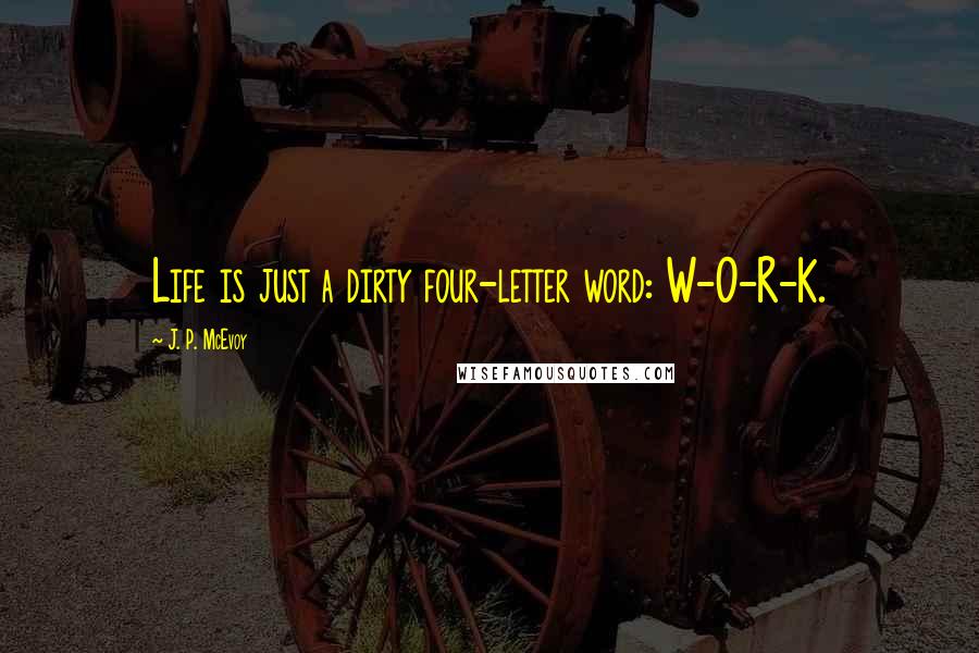 J. P. McEvoy Quotes: Life is just a dirty four-letter word: W-O-R-K.