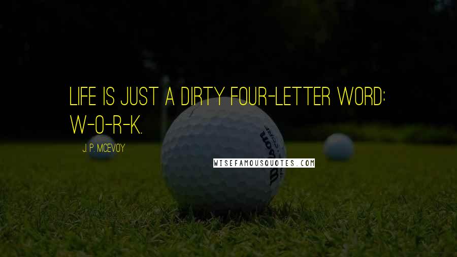 J. P. McEvoy Quotes: Life is just a dirty four-letter word: W-O-R-K.