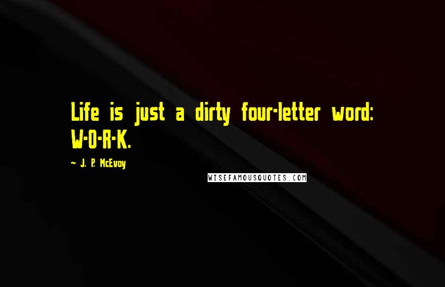 J. P. McEvoy Quotes: Life is just a dirty four-letter word: W-O-R-K.