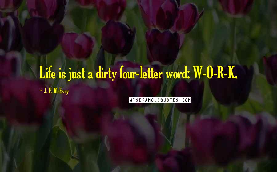 J. P. McEvoy Quotes: Life is just a dirty four-letter word: W-O-R-K.