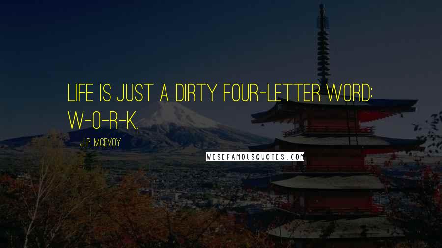 J. P. McEvoy Quotes: Life is just a dirty four-letter word: W-O-R-K.